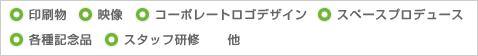 印刷物・映像・コーポレートデザイン・スペースプロデュース・各種記念品・スタッフ研修・他
